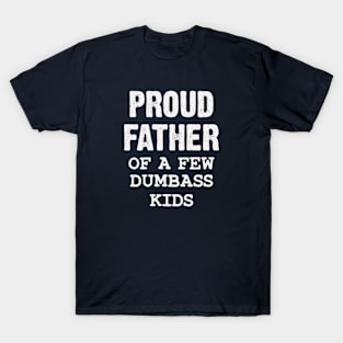 Proud Father Of A Few Dumbass Kids Gift T-Shirt